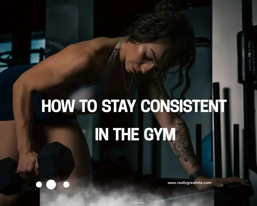 How to Stay Consistent in the Gym: 5 Science-Backed Strategies